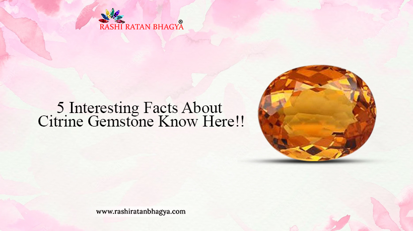 5 Interesting Facts About Citrine Gemstone – Know Here!!