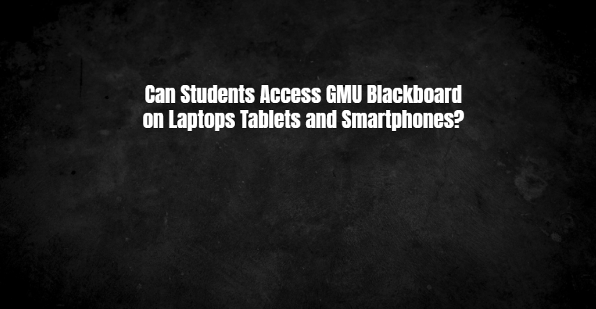 Can Students Access GMU Blackboard on Laptops Tablets and Smartphones?